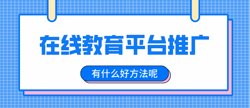 如何推廣在線教育平臺，擴大招生渠道？